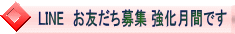 LINE　お友だち募集 強化月間です